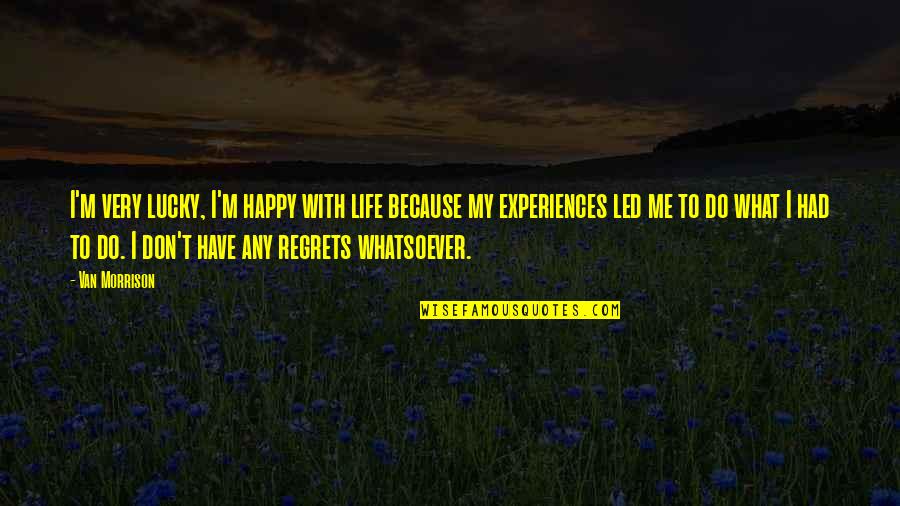 Me Happy Quotes By Van Morrison: I'm very lucky, I'm happy with life because Me Happy Quotes By Van Morrison: I'm very lucky, I'm happy with life because