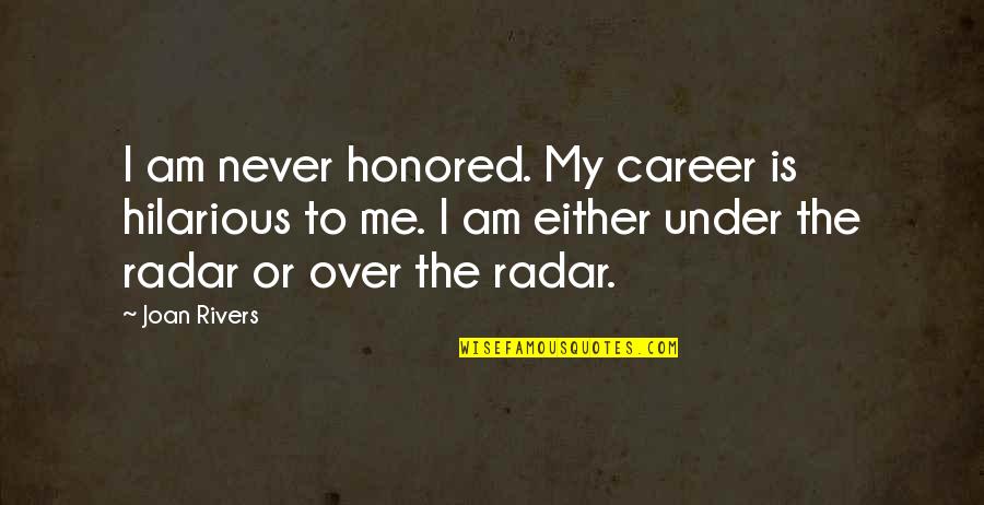 Me Hilarious Quotes By Joan Rivers: I am never honored. My career is hilarious