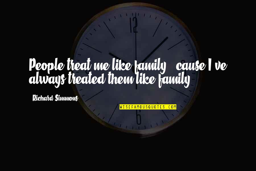 Me I Quotes By Richard Simmons: People treat me like family, 'cause I've always