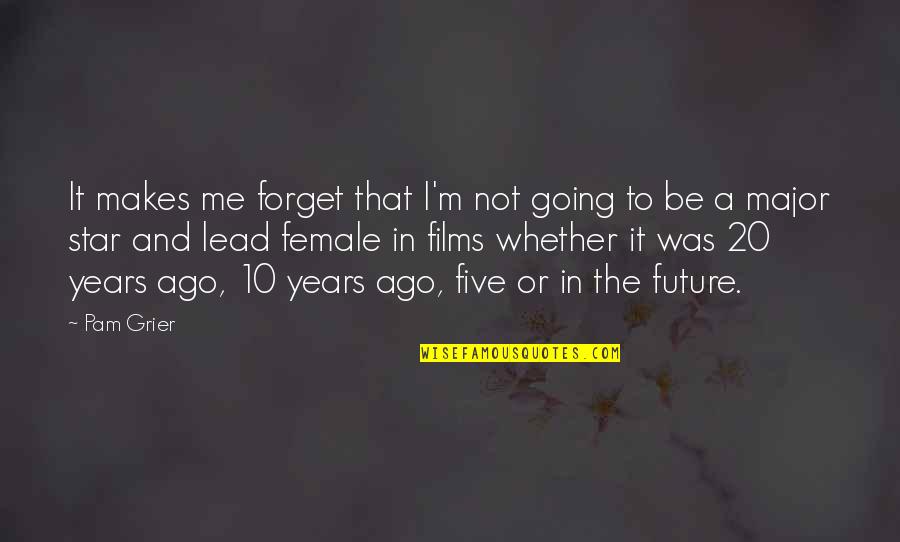 Me In Quotes By Pam Grier: It makes me forget that I'm not going