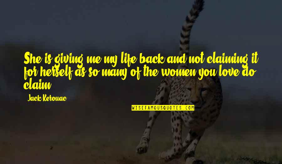 Me Inieku Slepo Anas Trase Quotes By Jack Kerouac: She is giving me my life back and Me Inieku Slepo Anas Trase Quotes By Jack Kerouac: She is giving me my life back and