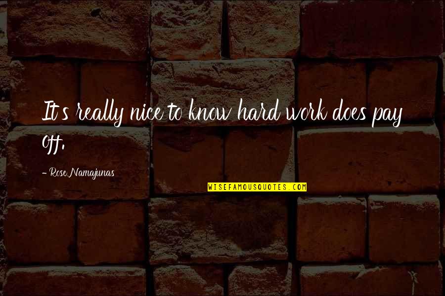 Me Inieku Slepo Anas Trase Quotes By Rose Namajunas: It's really nice to know hard work does Me Inieku Slepo Anas Trase Quotes By Rose Namajunas: It's really nice to know hard work does
