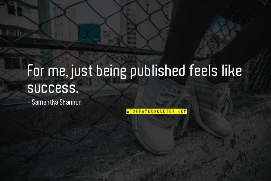 Me Just Being Me Quotes By Samantha Shannon: For me, just being published feels like success.
