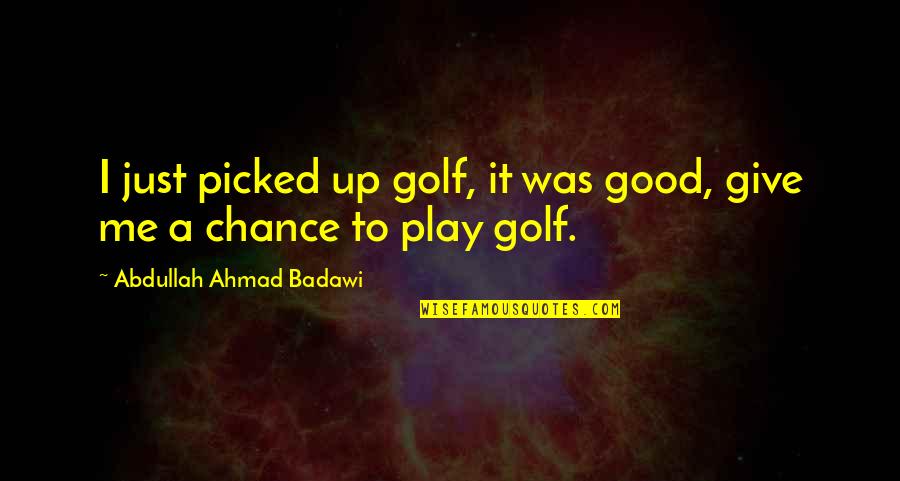 Me Just Me Quotes By Abdullah Ahmad Badawi: I just picked up golf, it was good,