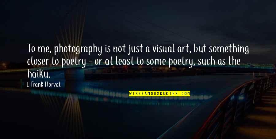 Me Just Quotes By Frank Horvat: To me, photography is not just a visual