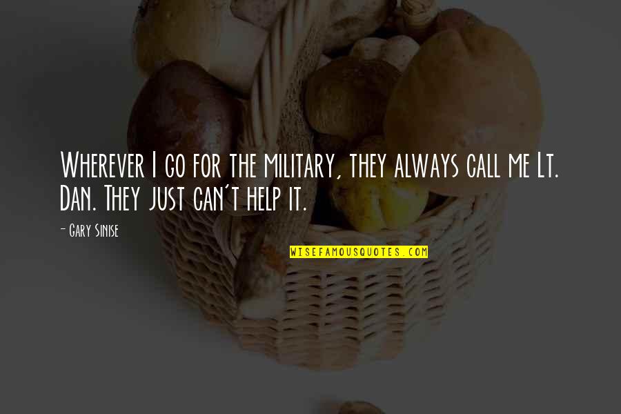 Me Just Quotes By Gary Sinise: Wherever I go for the military, they always