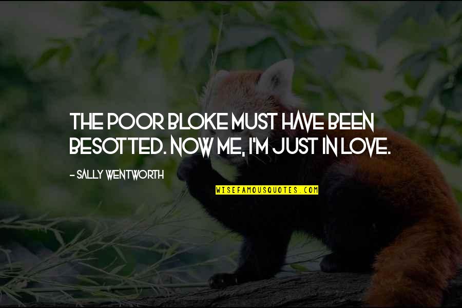 Me Just Quotes By Sally Wentworth: The poor bloke must have been besotted. Now Me Just Quotes By Sally Wentworth: The poor bloke must have been besotted. Now