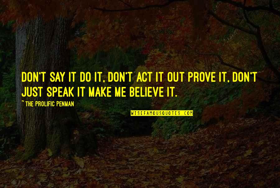 Me Just Quotes By The Prolific Penman: Don't say it do it, Don't act it Me Just Quotes By The Prolific Penman: Don't say it do it, Don't act it
