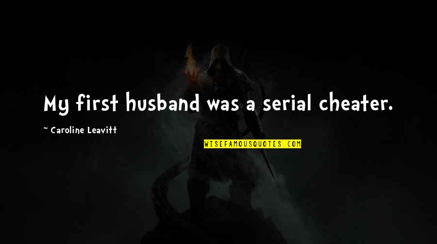 Me Lastimas Quotes By Caroline Leavitt: My first husband was a serial cheater.