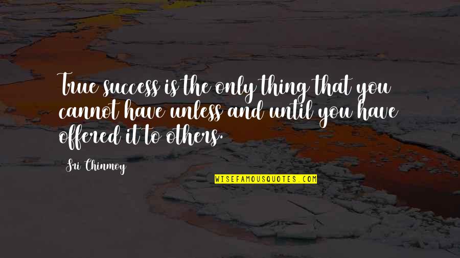 Me Lastimas Quotes By Sri Chinmoy: True success is the only thing that you