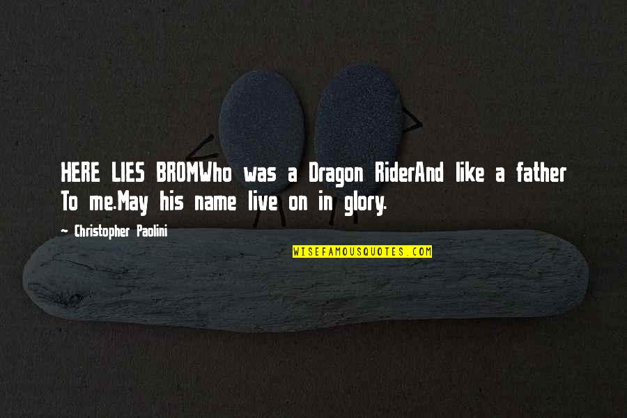 Me Lies Quotes By Christopher Paolini: HERE LIES BROMWho was a Dragon RiderAnd like Me Lies Quotes By Christopher Paolini: HERE LIES BROMWho was a Dragon RiderAnd like