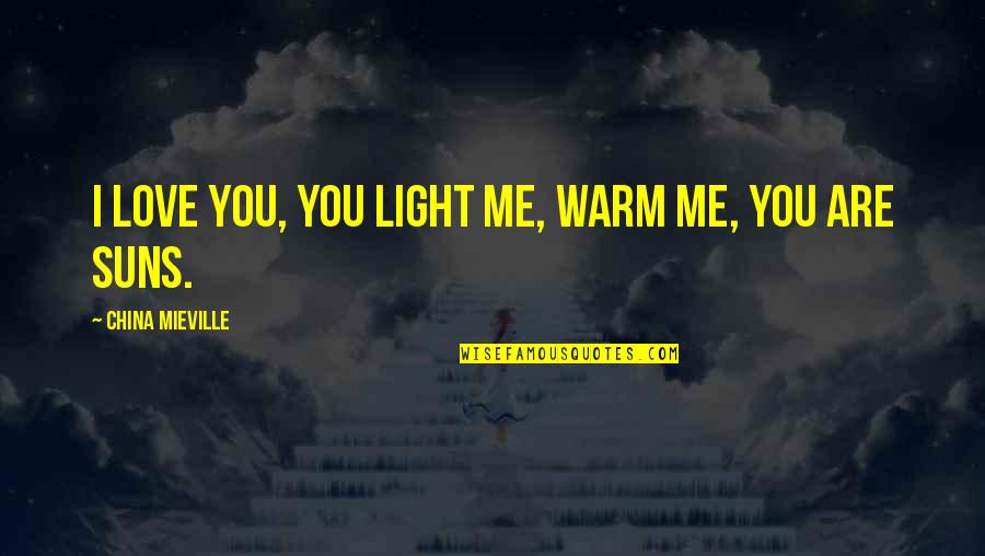 Me Love You Quotes By China Mieville: I love you, you light me, warm me,