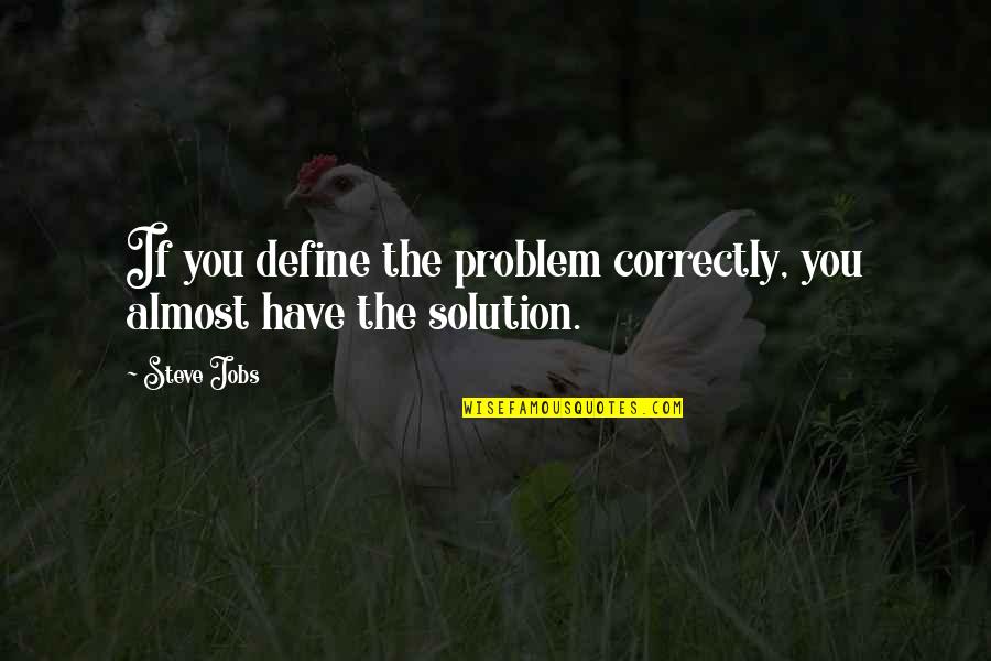 Me Loving Him Quotes By Steve Jobs: If you define the problem correctly, you almost