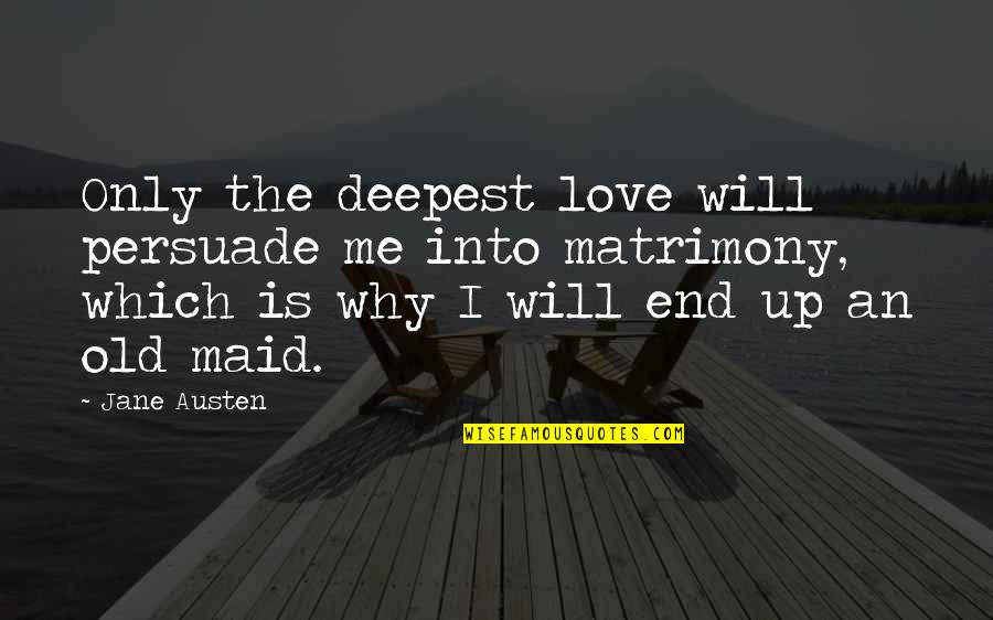 Me Matrimony Quotes By Jane Austen: Only the deepest love will persuade me into