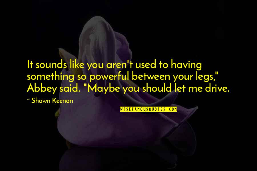 Me Me Funny Quotes By Shawn Keenan: It sounds like you aren't used to having