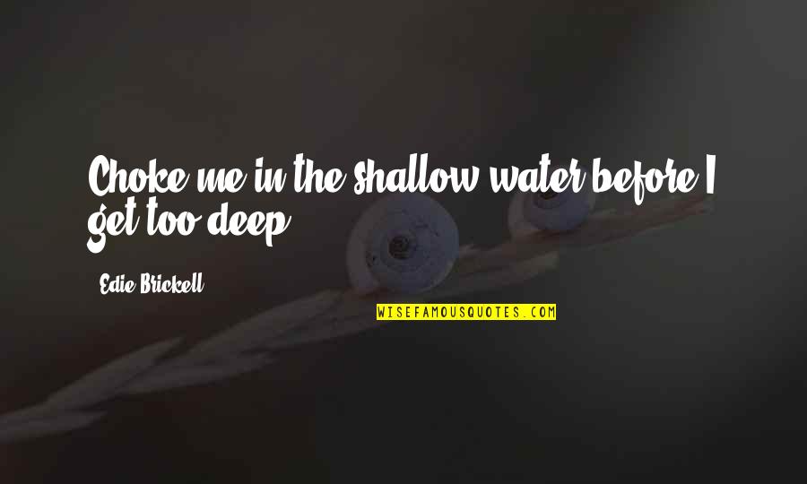 Me Me Quotes By Edie Brickell: Choke me in the shallow water before I Me Me Quotes By Edie Brickell: Choke me in the shallow water before I