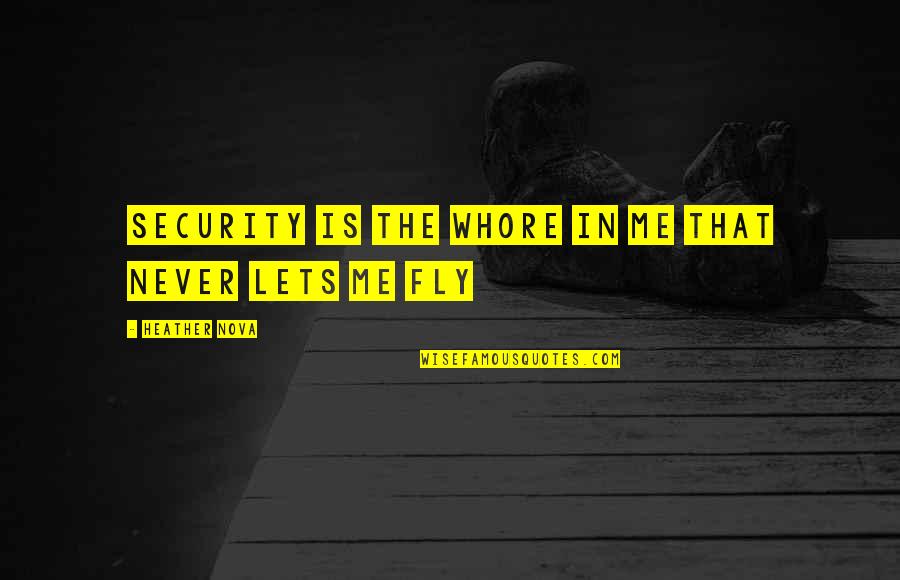 Me Me Quotes By Heather Nova: Security is the whore in me that never Me Me Quotes By Heather Nova: Security is the whore in me that never
