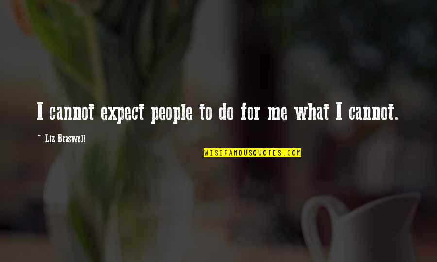 Me Me Quotes By Liz Braswell: I cannot expect people to do for me Me Me Quotes By Liz Braswell: I cannot expect people to do for me