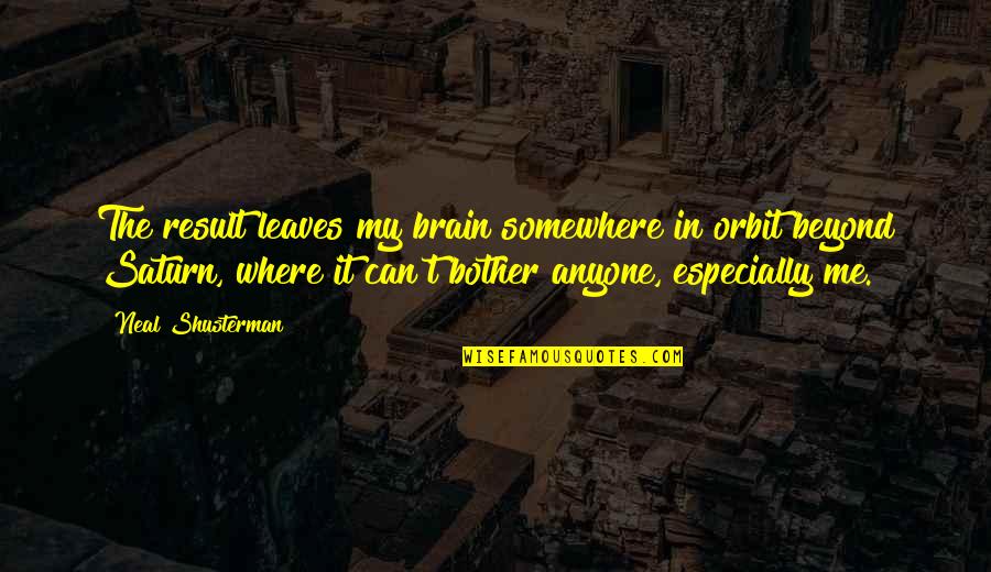 Me Me Quotes By Neal Shusterman: The result leaves my brain somewhere in orbit Me Me Quotes By Neal Shusterman: The result leaves my brain somewhere in orbit