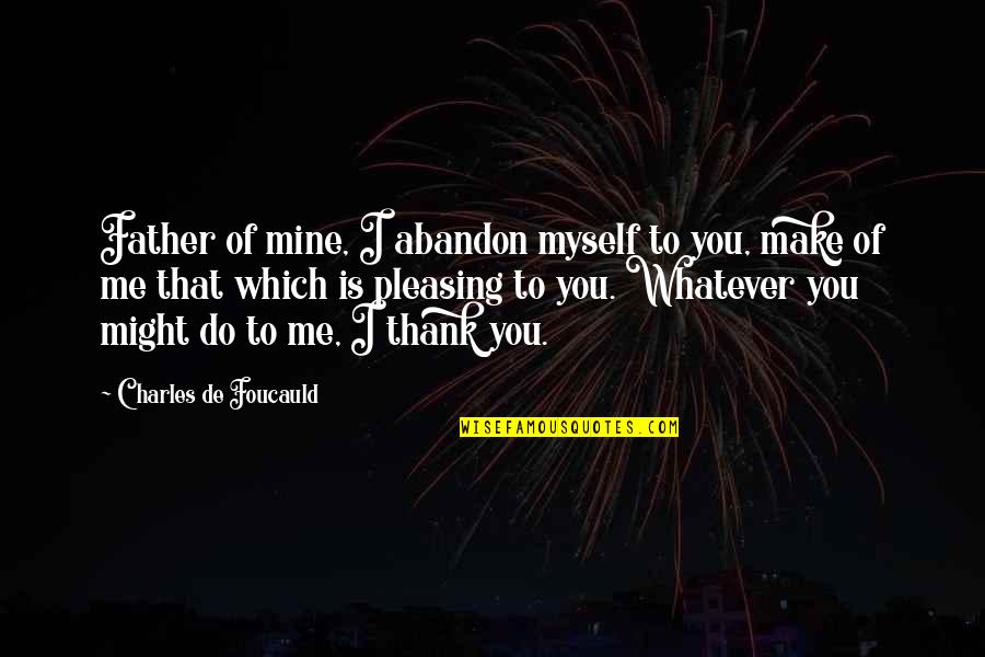 Me Mine Myself Quotes By Charles De Foucauld: Father of mine, I abandon myself to you,