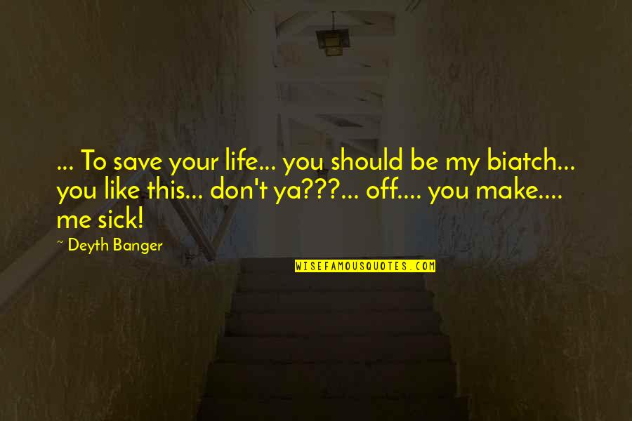 Me My Life Quotes By Deyth Banger: ... To save your life... you should be