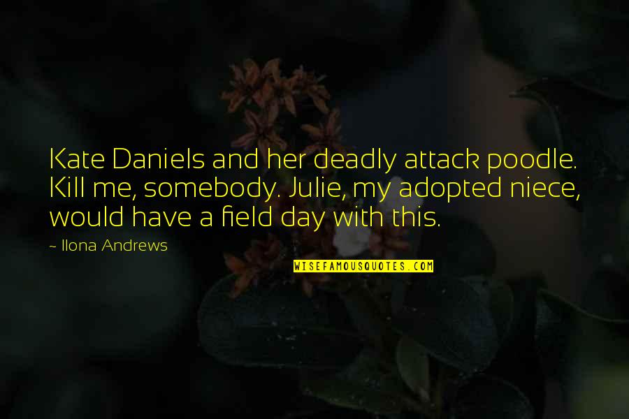 Me My Niece Quotes By Ilona Andrews: Kate Daniels and her deadly attack poodle. Kill