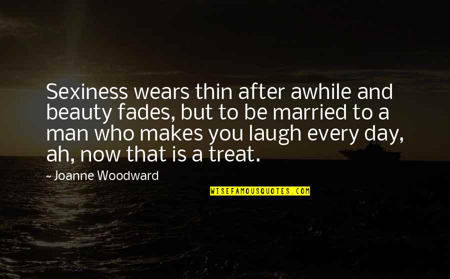 Me My Niece Quotes By Joanne Woodward: Sexiness wears thin after awhile and beauty fades,