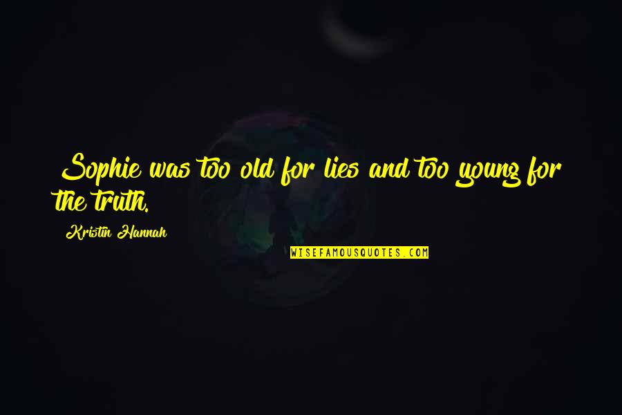 Me My Niece Quotes By Kristin Hannah: Sophie was too old for lies and too