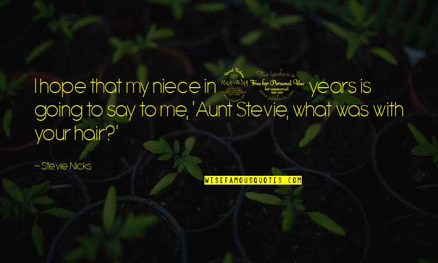 Me My Niece Quotes By Stevie Nicks: I hope that my niece in 20 years