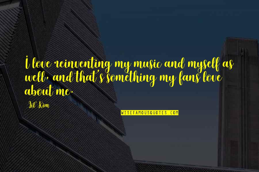 Me Myself And I Love Quotes By Lil' Kim: I love reinventing my music and myself as Me Myself And I Love Quotes By Lil' Kim: I love reinventing my music and myself as