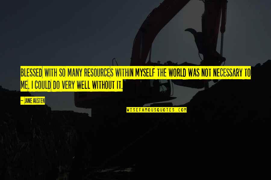 Me Myself I Quotes By Jane Austen: Blessed with so many resources within myself the