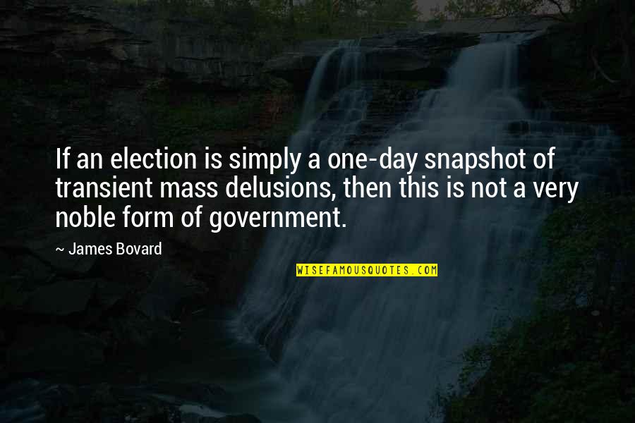 Me Myself Irene Quotes By James Bovard: If an election is simply a one-day snapshot