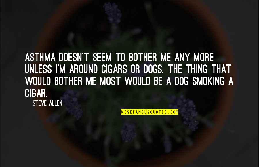 Me N My Dog Quotes By Steve Allen: Asthma doesn't seem to bother me any more