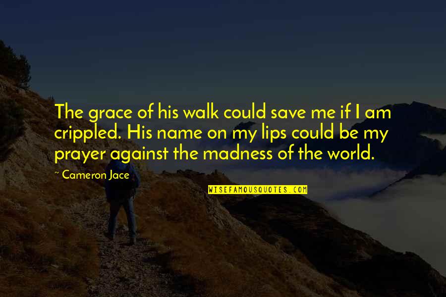 Me N U Against The World Quotes By Cameron Jace: The grace of his walk could save me Me N U Against The World Quotes By Cameron Jace: The grace of his walk could save me