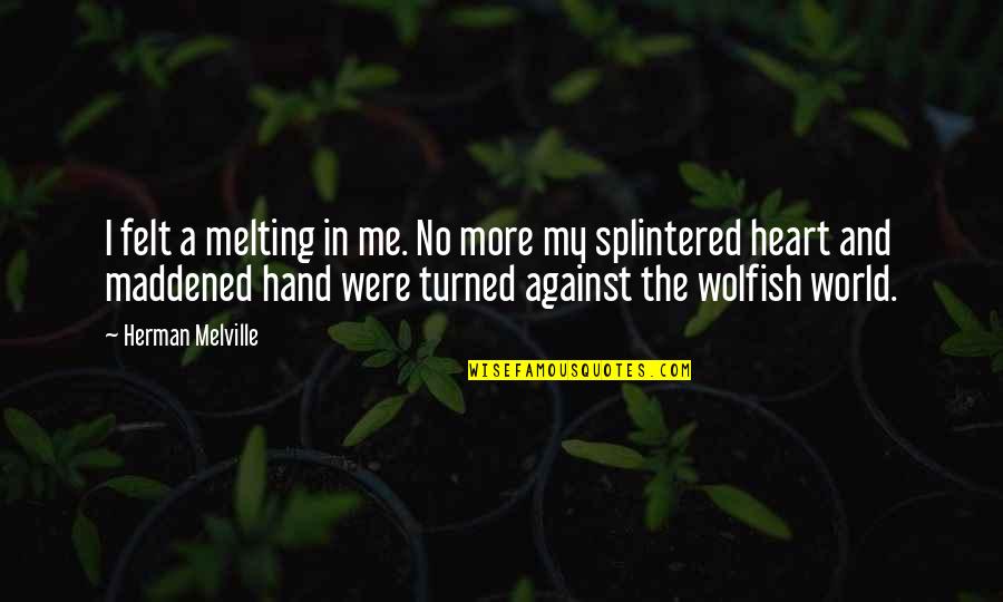 Me N U Against The World Quotes By Herman Melville: I felt a melting in me. No more Me N U Against The World Quotes By Herman Melville: I felt a melting in me. No more