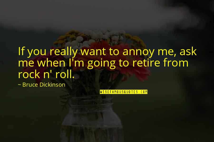 Me N You Quotes By Bruce Dickinson: If you really want to annoy me, ask Me N You Quotes By Bruce Dickinson: If you really want to annoy me, ask