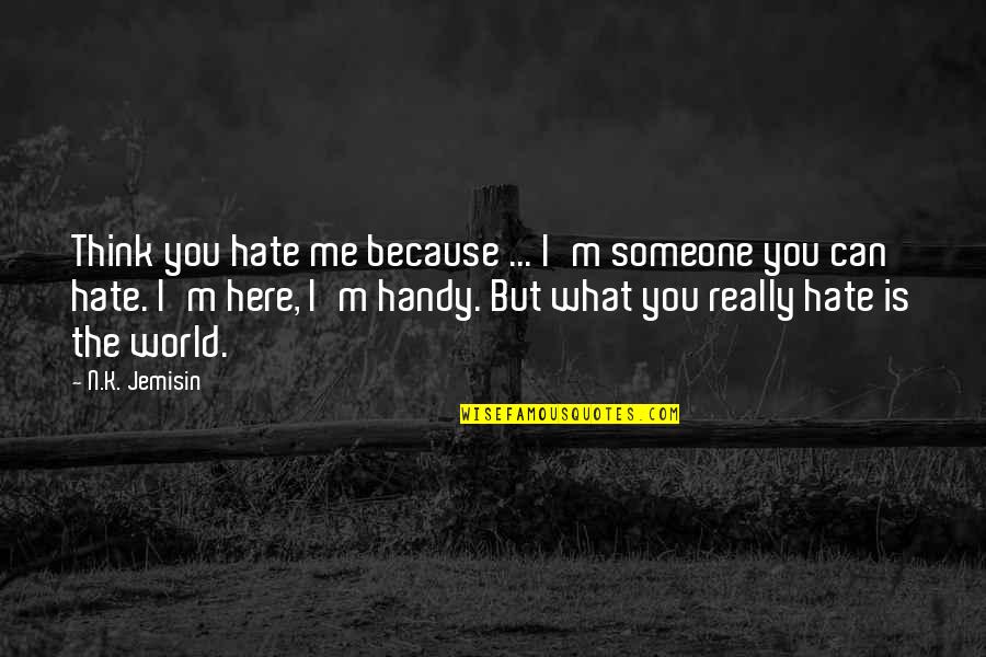Me N You Quotes By N.K. Jemisin: Think you hate me because ... I'm someone Me N You Quotes By N.K. Jemisin: Think you hate me because ... I'm someone