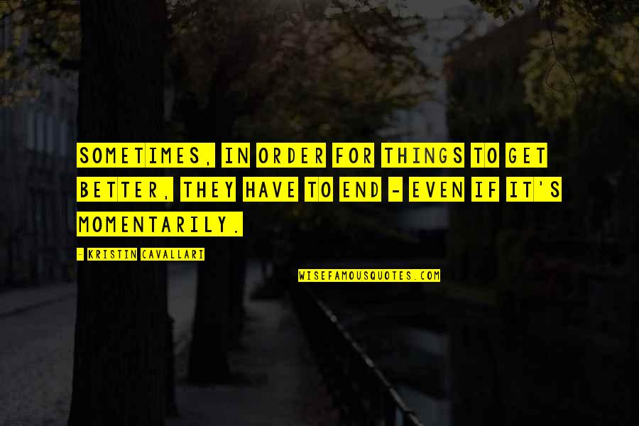Me Naric Quotes By Kristin Cavallari: Sometimes, in order for things to get better, Me Naric Quotes By Kristin Cavallari: Sometimes, in order for things to get better,