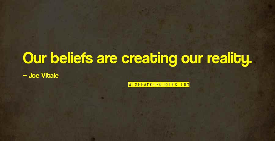 Me Not Being Good Enough Quotes By Joe Vitale: Our beliefs are creating our reality.