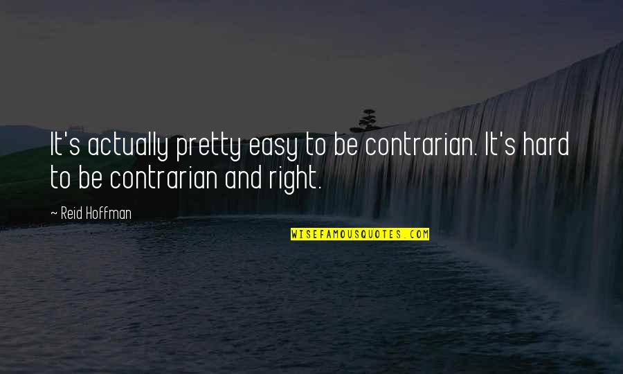 Me Not Being Good Enough Quotes By Reid Hoffman: It's actually pretty easy to be contrarian. It's