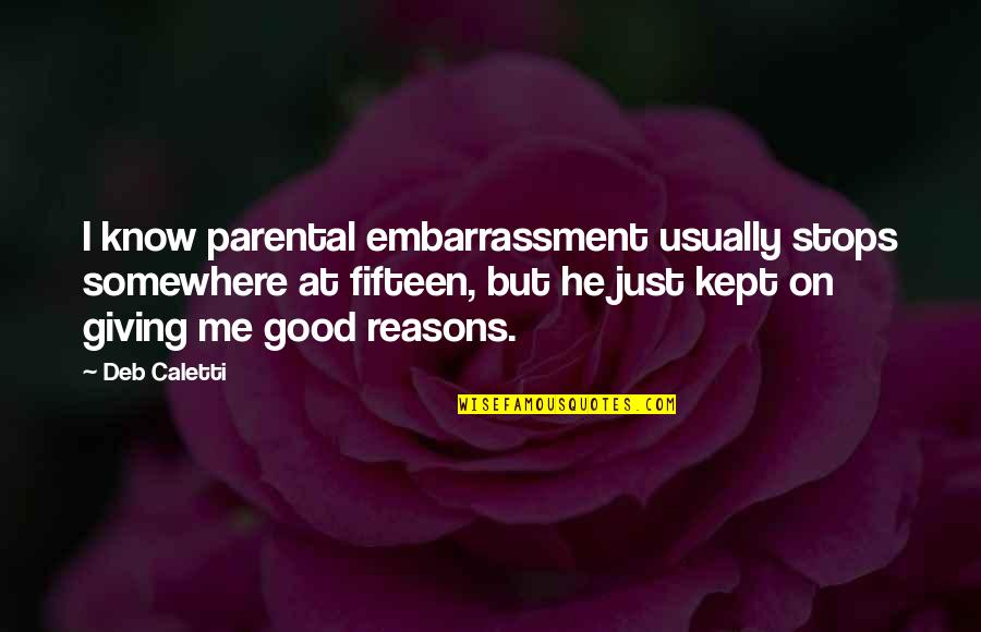 Me Not Giving Up Quotes By Deb Caletti: I know parental embarrassment usually stops somewhere at