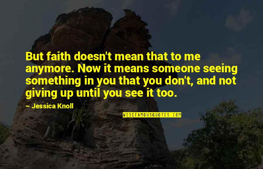 Me Not Giving Up Quotes By Jessica Knoll: But faith doesn't mean that to me anymore.
