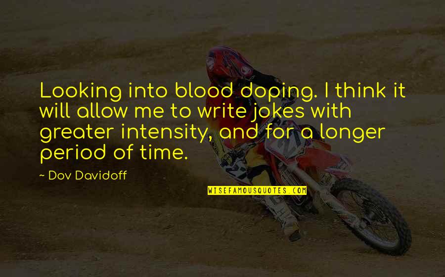 Me On My Period Quotes By Dov Davidoff: Looking into blood doping. I think it will Me On My Period Quotes By Dov Davidoff: Looking into blood doping. I think it will