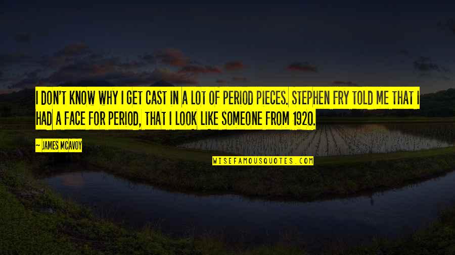 Me On My Period Quotes By James McAvoy: I don't know why I get cast in Me On My Period Quotes By James McAvoy: I don't know why I get cast in