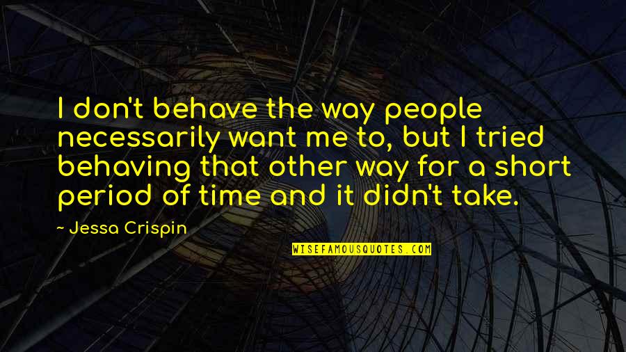 Me On My Period Quotes By Jessa Crispin: I don't behave the way people necessarily want Me On My Period Quotes By Jessa Crispin: I don't behave the way people necessarily want