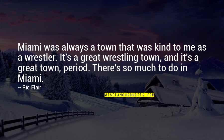Me On My Period Quotes By Ric Flair: Miami was always a town that was kind Me On My Period Quotes By Ric Flair: Miami was always a town that was kind