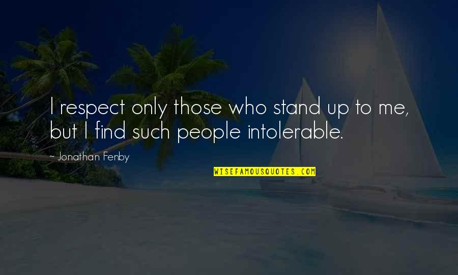 Me Only Me Quotes By Jonathan Fenby: I respect only those who stand up to