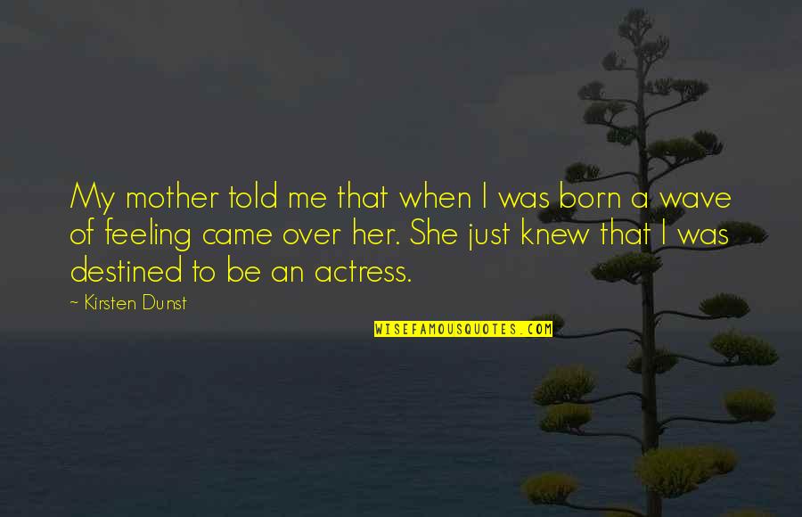 Me Over Her Quotes By Kirsten Dunst: My mother told me that when I was