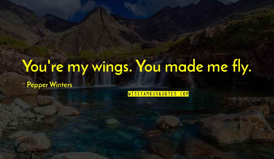 Me Pepper Quotes By Pepper Winters: You're my wings. You made me fly.