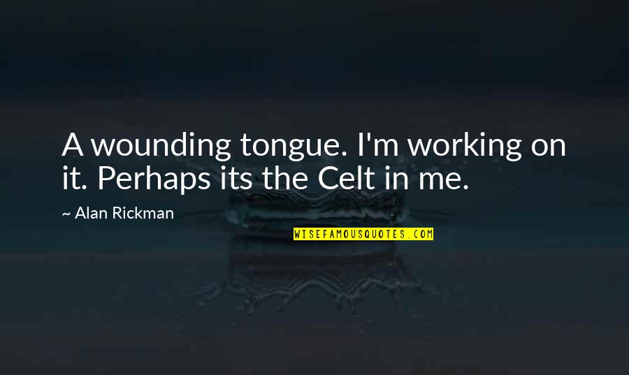 Me Perhaps Quotes By Alan Rickman: A wounding tongue. I'm working on it. Perhaps